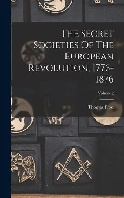 The Secret Societies Of The European Revolution, 1776-1876; Volume 2 by Thomas Frost