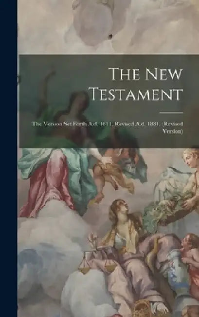 The New Testament: The Version Set Forth A.d. 1611, Revised A.d. 1881. (revised Version) by Anonymous