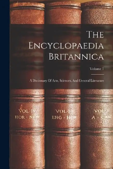 The Encyclopaedia Britannica: A Dictionary Of Arts, Sciences, And General Literature; Volume 1 by Anonymous