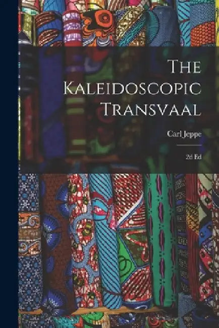 The Kaleidoscopic Transvaal: 2d Ed by Carl Jeppe
