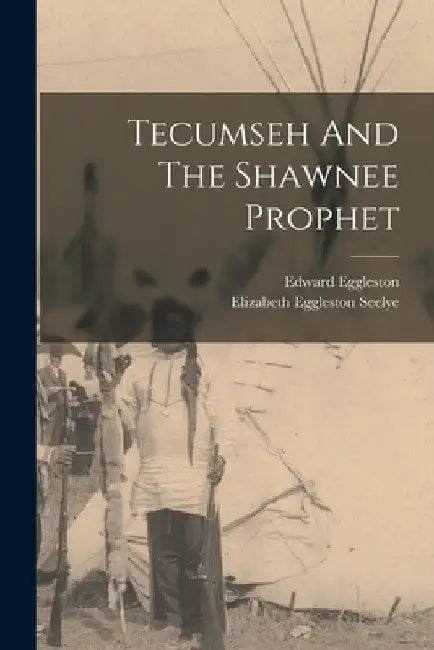 Tecumseh And The Shawnee Prophet by Edward Eggleston