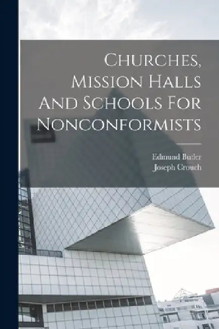 Churches, Mission Halls And Schools For Nonconformists by Joseph Crouch