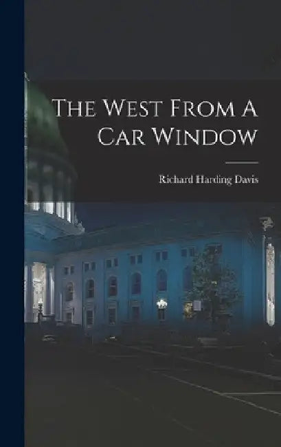 The West From A Car Window by Richard Harding Davis