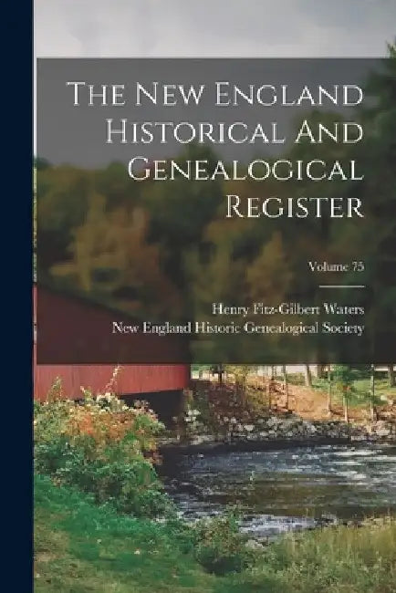 The New England Historical And Genealogical Register; Volume 75 by Henry Fitz-Gilbert Waters