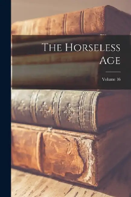 The Horseless Age; Volume 16 by Anonymous