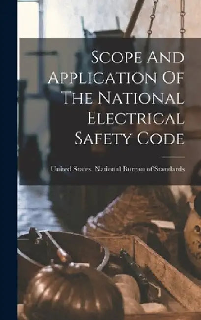 Scope And Application Of The National Electrical Safety Code by United States National Bureau of Sta