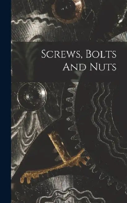 Screws, Bolts And Nuts by Anonymous