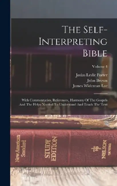 The Self-interpreting Bible: With Commentaries, References, Harmony Of The Gospels And The Helps Needed To Understand And Teach The Text; Volume 4 by James Wideman Lee