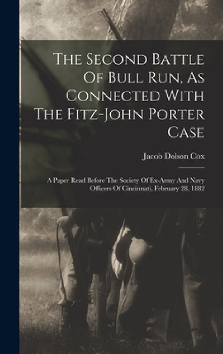 The Second Battle Of Bull Run, As Connected With The Fitz-john Porter Case: A Paper Read Before The Society Of Ex-army And Navy Officers Of Cincinnati by Jacob Dolson Cox