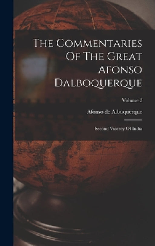 The Commentaries Of The Great Afonso Dalboquerque: Second Viceroy Of India; Volume 2 by Afonso De Albuquerque