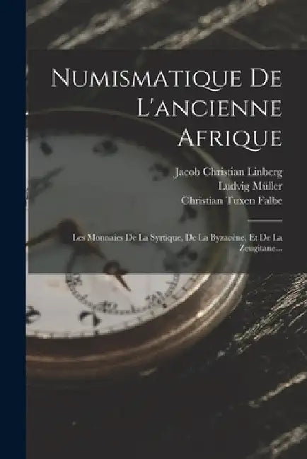 Numismatique De L'ancienne Afrique: Les Monnaies De La Syrtique, De La Byzacène, Et De La Zeugitane... by Ludvig Müller