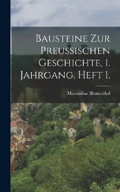 Bausteine zur Preussischen Geschichte, 1. Jahrgang, Heft 1. by Maximilian Blumenthal