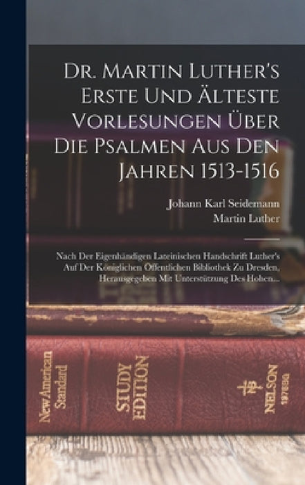 Dr. Martin Luther's Erste Und Älteste Vorlesungen Über Die Psalmen Aus Den Jahren 1513-1516: Nach Der Eigenhändigen Lateinischen Handschrift Luther's by Martin Luther, Johann Karl Seidemann