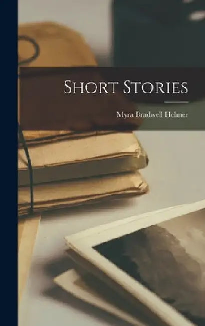 Short Stories by Myra Bradwell Helmer