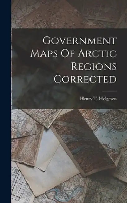 Government Maps Of Arctic Regions Corrected by Henry T. Helgesen