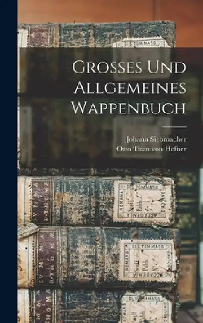 Grosses und Allgemeines Wappenbuch by Johann Siebmacher