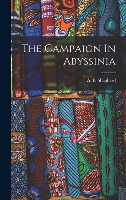 The Campaign In Abyssinia by A. F. Shepherd