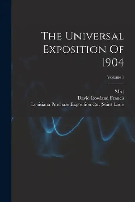 The Universal Exposition Of 1904; Volume 1 by David Rowland Francis