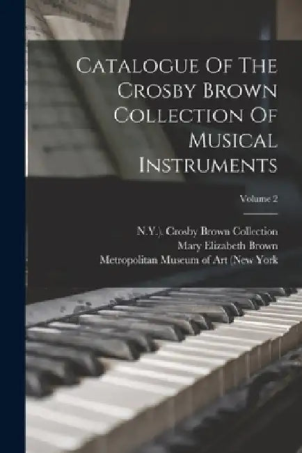 Catalogue Of The Crosby Brown Collection Of Musical Instruments; Volume 2 by Metropolitan Museum of Art (New York