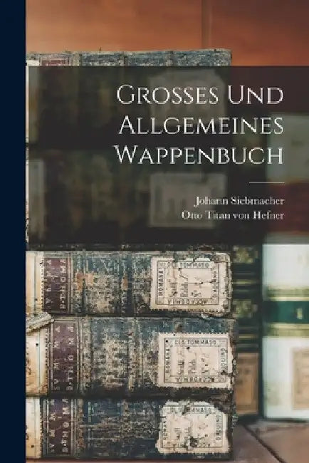 Grosses und Allgemeines Wappenbuch by Johann Siebmacher