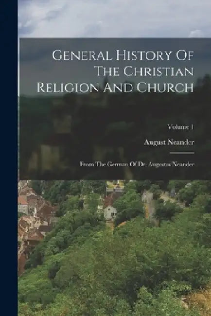 General History Of The Christian Religion And Church: From The German Of Dr. Augustus Neander; Volume 1 by August Neander