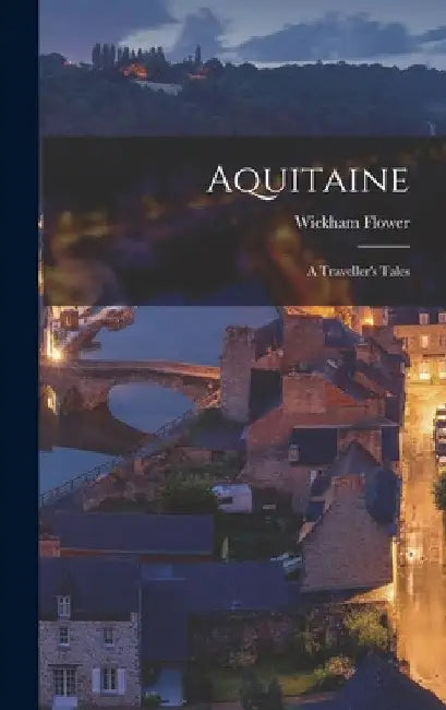 Aquitaine: A Traveller's Tales by Wickham Flower