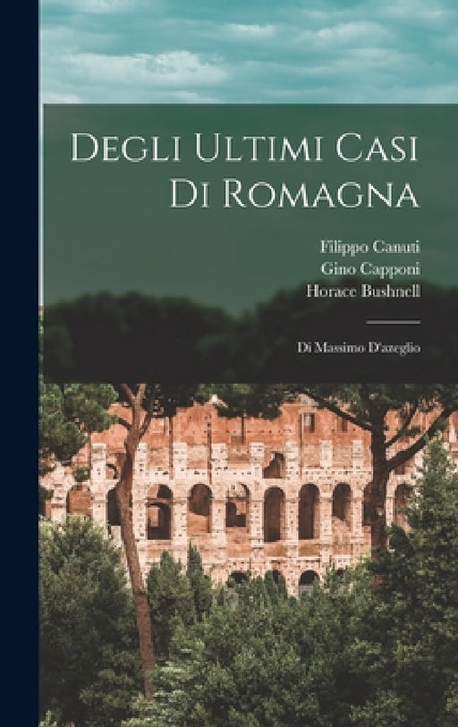 Degli Ultimi Casi Di Romagna: Di Massimo D'azeglio by Massimo D' Azeglio, Gino Capponi, Filippo Canuti