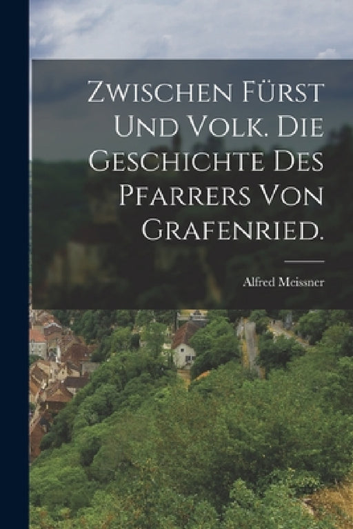 Zwischen Fürst und Volk. Die Geschichte des Pfarrers von Grafenried. by Alfred Meissner