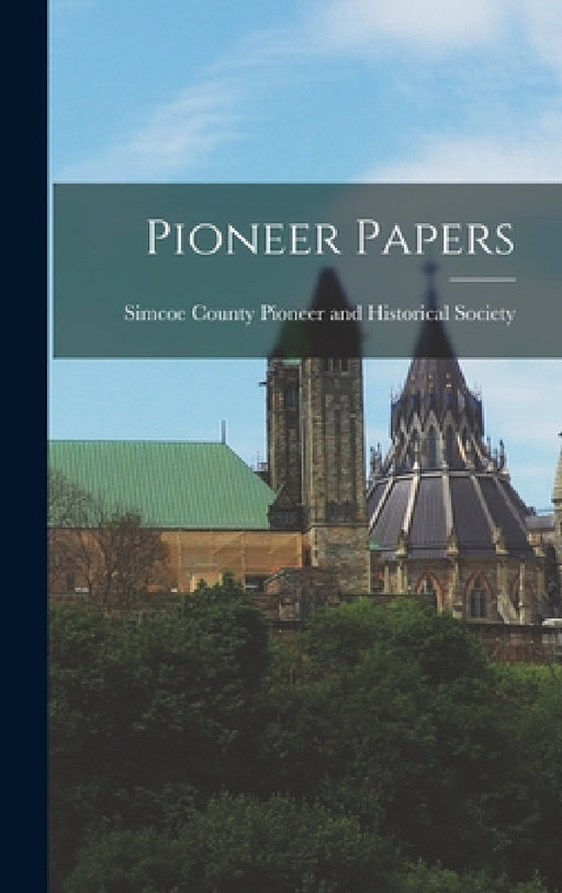 Pioneer Papers by Simcoe County Pioneer and Historical