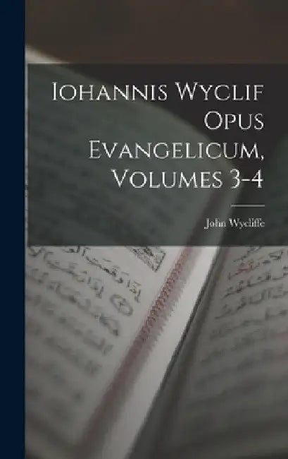 Iohannis Wyclif Opus Evangelicum, Volumes 3-4 by John Wycliffe