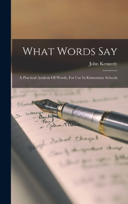 What Words Say: A Practical Analysis Of Words, For Use In Elementary Schools by John Kennedy