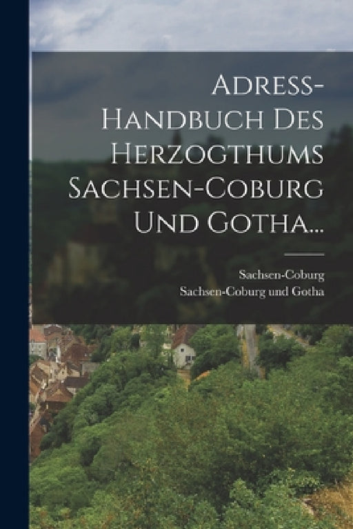 Adreß-handbuch Des Herzogthums Sachsen-coburg Und Gotha... by Sachsen-Coburg Und Gotha, Sachsen-Coburg