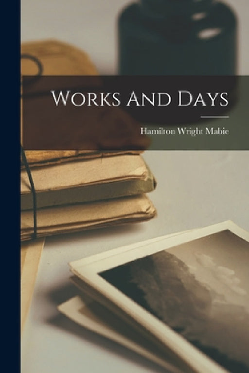 Works And Days by Hamilton Wright Mabie