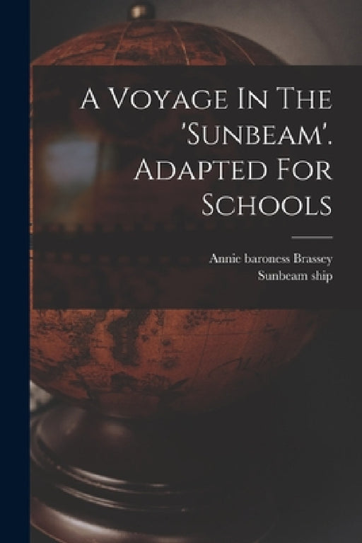 A Voyage In The 'sunbeam'. Adapted For Schools by Annie Baroness Brassey, Sunbeam Ship