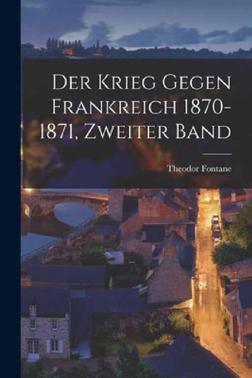 Der Krieg gegen Frankreich 1870-1871, Zweiter Band by Theodor Fontane