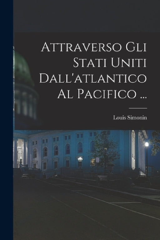 Attraverso Gli Stati Uniti Dall'atlantico Al Pacifico ... by Louis Simonin