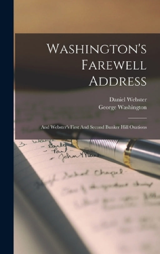 Washington's Farewell Address: And Webster's First And Second Bunker Hill Orations by George Washington, Daniel Webster