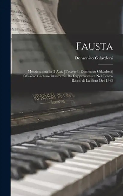 Fausta: Melodramma In 2 Atti. [textverf.: Domenico Gilardoni] (musica: Gaetano Donizetti). Da Rappresentarsi Nel Teatro Riccardi La Fiera Del 1843 by Domenico Gilardoni