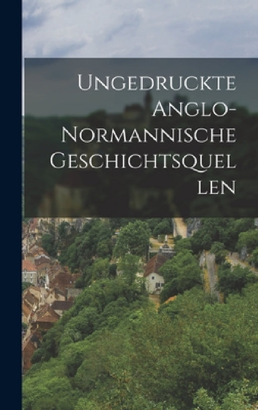 Ungedruckte Anglo-normannische Geschichtsquellen by Anonymous