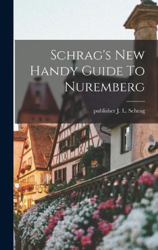 Schrag's New Handy Guide To Nuremberg by J. L. Publisher Schrag