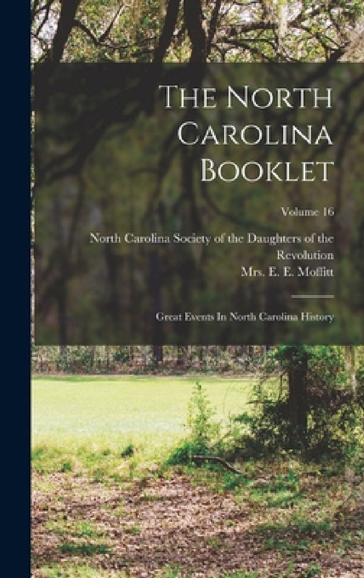 The North Carolina Booklet: Great Events In North Carolina History; Volume 16 by Mrs E E Moffitt, North Carolina Society of the Daughters