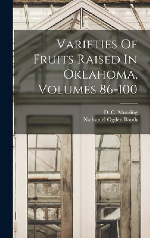 Varieties Of Fruits Raised In Oklahoma, Volumes 86-100 by Nathaniel Ogden Booth, D C Mooring