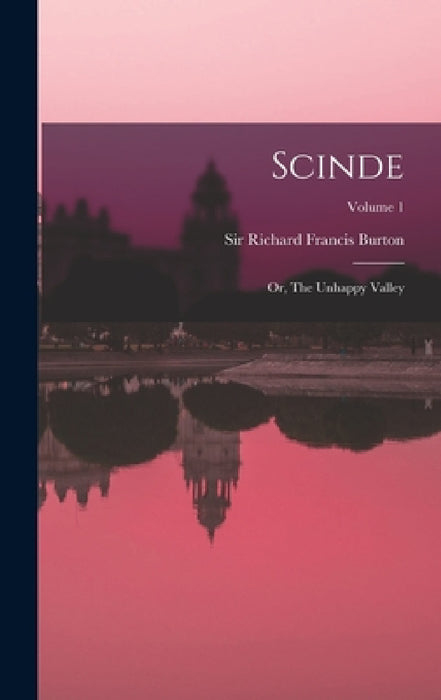 Scinde: Or, The Unhappy Valley; Volume 1 by Sir Richard Francis Burton