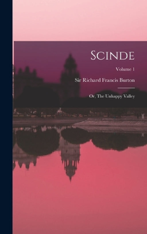 Scinde: Or, The Unhappy Valley; Volume 1 by Sir Richard Francis Burton