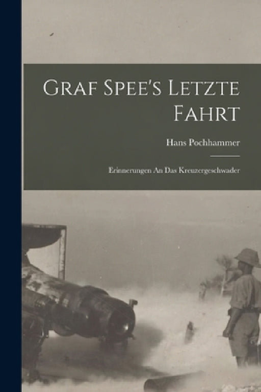 Graf Spee's Letzte Fahrt: Erinnerungen An Das Kreuzergeschwader by Hans Pochhammer