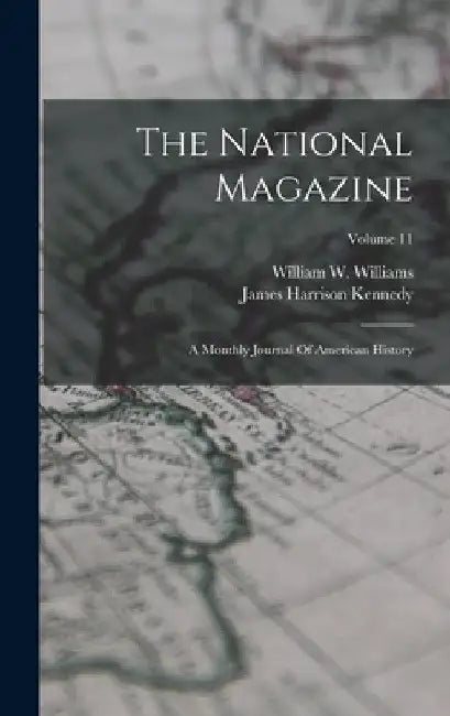 The National Magazine: A Monthly Journal Of American History; Volume 11 by William W. Williams