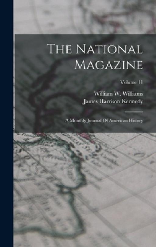 The National Magazine: A Monthly Journal Of American History; Volume 11 by William W. Williams, James Harrison Kennedy