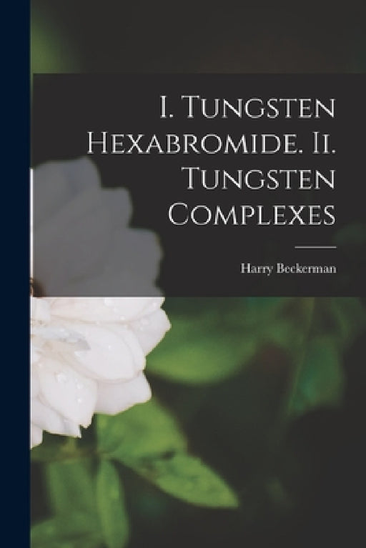 I. Tungsten Hexabromide. Ii. Tungsten Complexes by Harry Beckerman