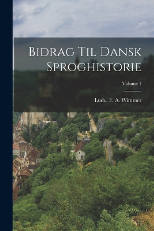 Bidrag Til Dansk Sproghistorie; Volume 1 by Ludv F a Wimmer