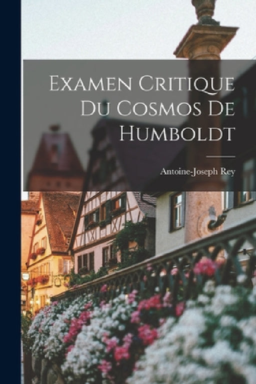 Examen Critique Du Cosmos De Humboldt by Antoine-Joseph Rey